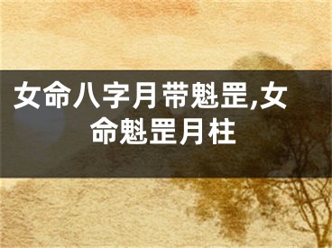女命八字月带魁罡,女命魁罡月柱