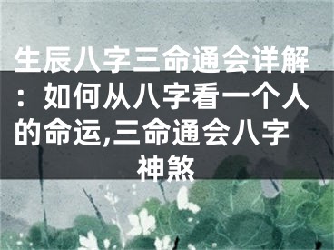 生辰八字三命通会详解：如何从八字看一个人的命运,三命通会八字神煞