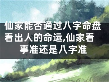 仙家能否通过八字命盘看出人的命运,仙家看事准还是八字准