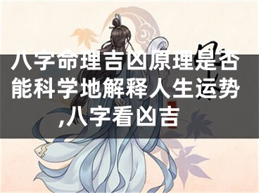 八字命理吉凶原理是否能科学地解释人生运势,八字看凶吉
