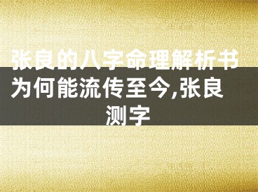 张良的八字命理解析书为何能流传至今,张良测字