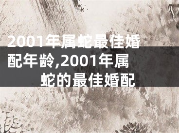 2001年属蛇最佳婚配年龄,2001年属蛇的最佳婚配