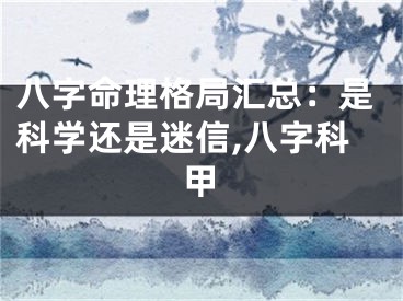 八字命理格局汇总：是科学还是迷信,八字科甲