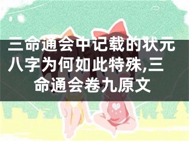 三命通会中记载的状元八字为何如此特殊,三命通会卷九原文