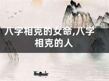 八字相克的女命,八字相克的人