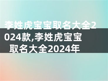李姓虎宝宝取名大全2024款,李姓虎宝宝取名大全2024年