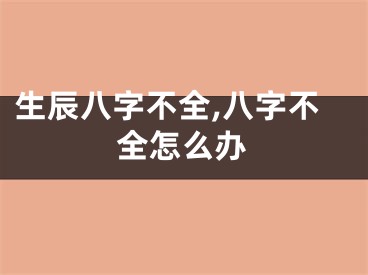 生辰八字不全,八字不全怎么办