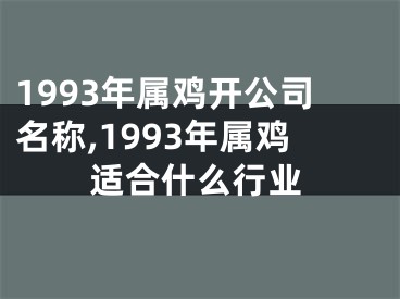 1993年属鸡开公司名称,1993年属鸡适合什么行业
