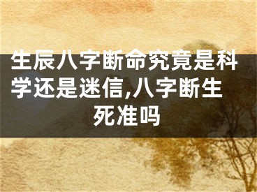 生辰八字断命究竟是科学还是迷信,八字断生死准吗