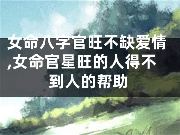 女命八字官旺不缺爱情,女命官星旺的人得不到人的帮助