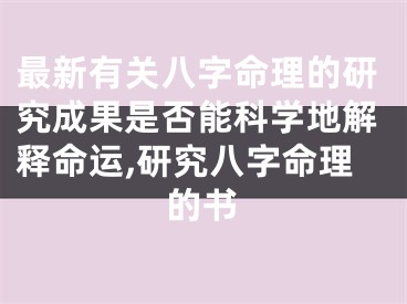 最新有关八字命理的研究成果是否能科学地解释命运,研究八字命理的书