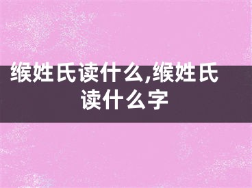 缑姓氏读什么,缑姓氏读什么字