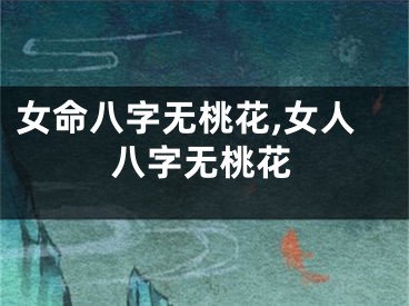 女命八字无桃花,女人八字无桃花