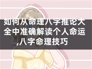 如何从命理八字推论大全中准确解读个人命运,八字命理技巧