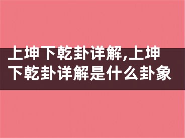 上坤下乾卦详解,上坤下乾卦详解是什么卦象