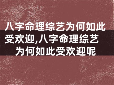 八字命理综艺为何如此受欢迎,八字命理综艺为何如此受欢迎呢