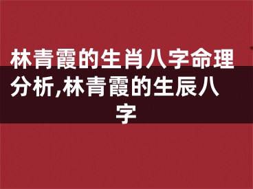 林青霞的生肖八字命理分析,林青霞的生辰八字