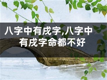 八字中有戌字,八字中有戌字命都不好