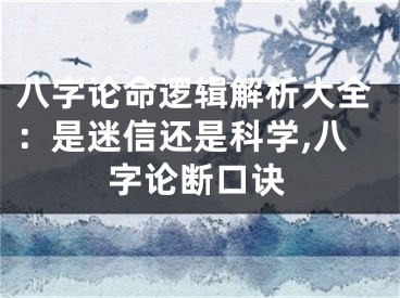 八字论命逻辑解析大全：是迷信还是科学,八字论断口诀