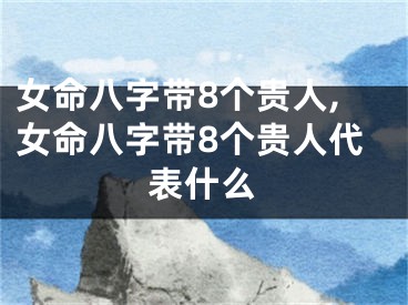 女命八字带8个贵人,女命八字带8个贵人代表什么