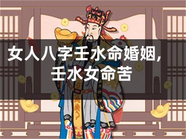 女人八字壬水命婚姻,壬水女命苦