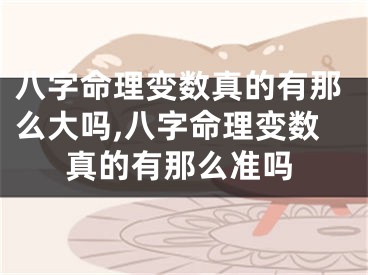 八字命理变数真的有那么大吗,八字命理变数真的有那么准吗