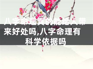 八字命理真的能给人带来好处吗,八字命理有科学依据吗