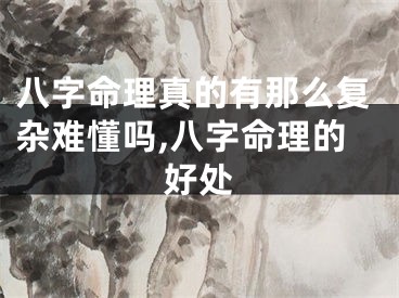 八字命理真的有那么复杂难懂吗,八字命理的好处