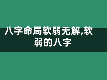 八字命局软弱无解,软弱的八字