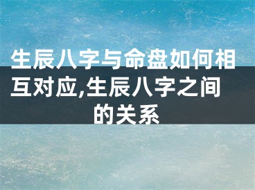 生辰八字与命盘如何相互对应,生辰八字之间的关系