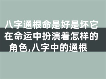 八字通根命是好是坏它在命运中扮演着怎样的角色,八字中的通根