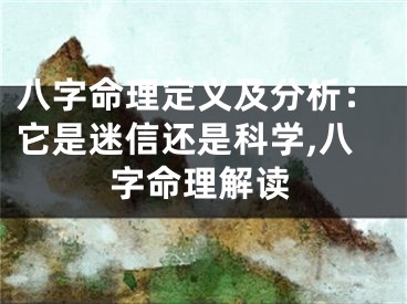 八字命理定义及分析：它是迷信还是科学,八字命理解读