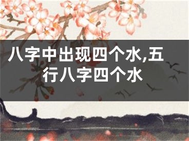 八字中出现四个水,五行八字四个水