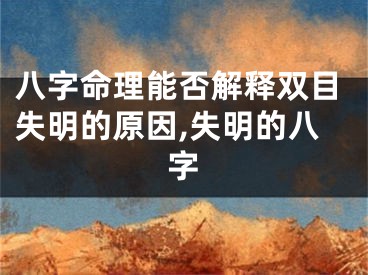 八字命理能否解释双目失明的原因,失明的八字