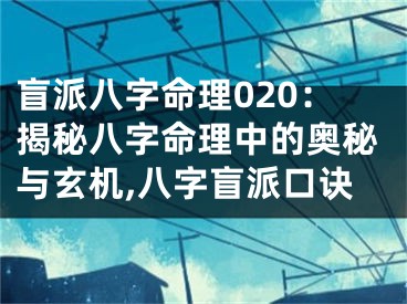 盲派八字命理020：揭秘八字命理中的奥秘与玄机,八字盲派口诀