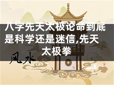 八字先天太极论命到底是科学还是迷信,先天太极拳
