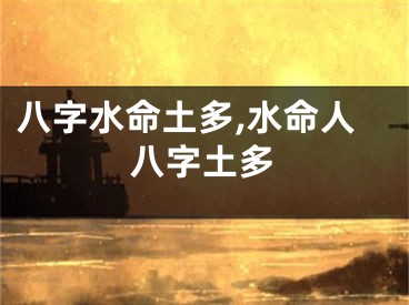 八字水命土多,水命人八字土多