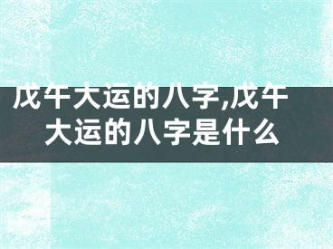 戊午大运的八字,戊午大运的八字是什么