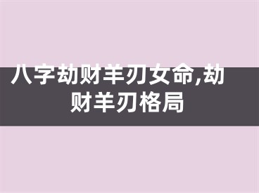 八字劫财羊刃女命,劫财羊刃格局