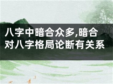 八字中暗合众多,暗合对八字格局论断有关系