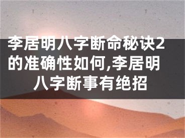 李居明八字断命秘诀2的准确性如何,李居明八字断事有绝招