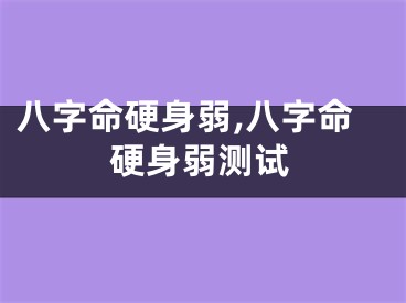八字命硬身弱,八字命硬身弱测试