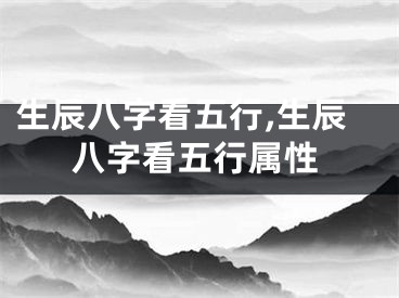 生辰八字看五行,生辰八字看五行属性