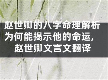 赵世卿的八字命理解析为何能揭示他的命运,赵世卿文言文翻译