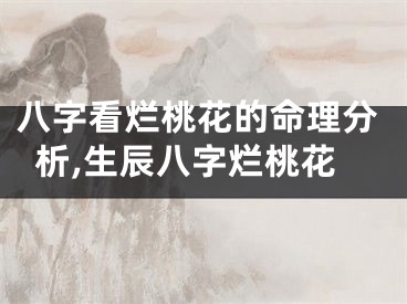八字看烂桃花的命理分析,生辰八字烂桃花