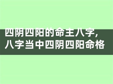 四阴四阳的命主八字,八字当中四阴四阳命格
