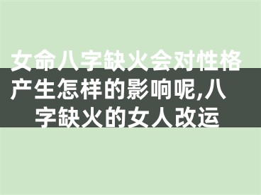 女命八字缺火会对性格产生怎样的影响呢,八字缺火的女人改运