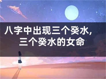 八字中出现三个癸水,三个癸水的女命