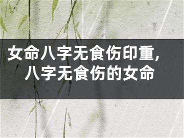 女命八字无食伤印重,八字无食伤的女命