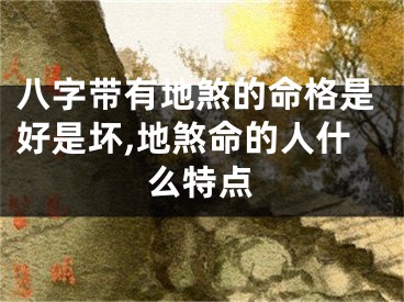 八字带有地煞的命格是好是坏,地煞命的人什么特点